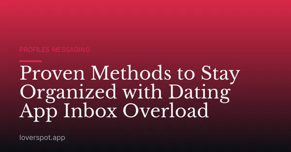 Proven Methods to Stay Organized with Dating App Inbox Overload