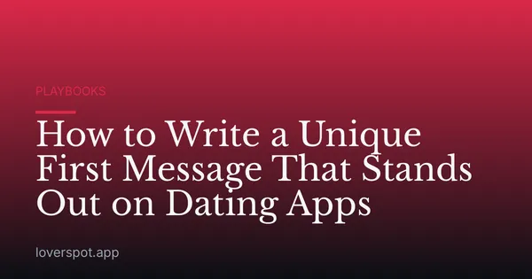 How to Write a Unique First Message That Stands Out on Dating Apps
