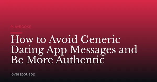 How to Avoid Generic Dating App Messages and Be More Authentic