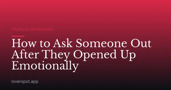 How to Ask Someone Out After They Opened Up Emotionally