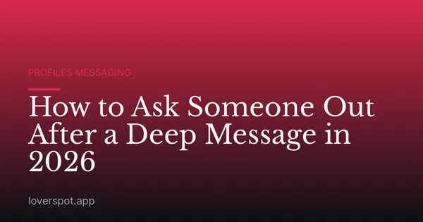 How to Ask Someone Out After a Deep Message in 2026