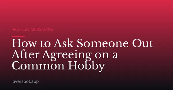 How to Ask Someone Out After Agreeing on a Common Hobby