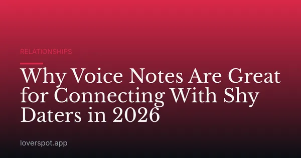 Why Voice Notes Are Great for Connecting With Shy Daters in 2026