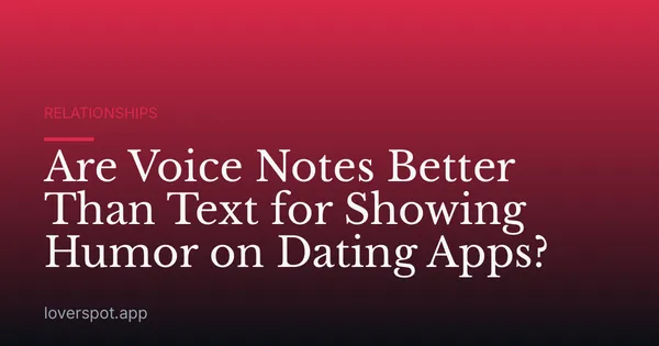 Are Voice Notes Better Than Text for Showing Humor on Dating Apps?