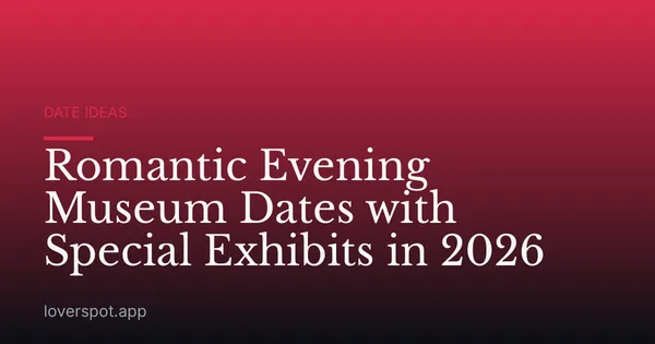 Romantic Evening Museum Dates with Special Exhibits in 2026