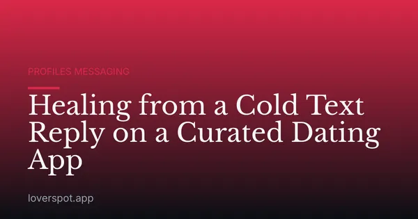 Healing from a Cold Text Reply on a Curated Dating App