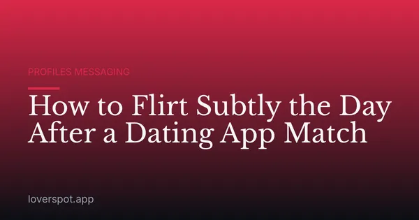 How to Flirt Subtly the Day After a Dating App Match