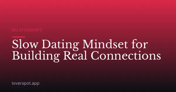 Slow Dating Mindset for Building Real Connections