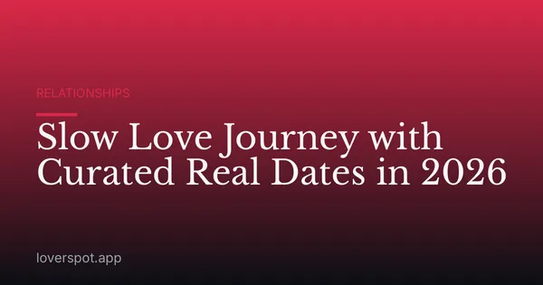 Slow Love Journey with Curated Real Dates in 2026
