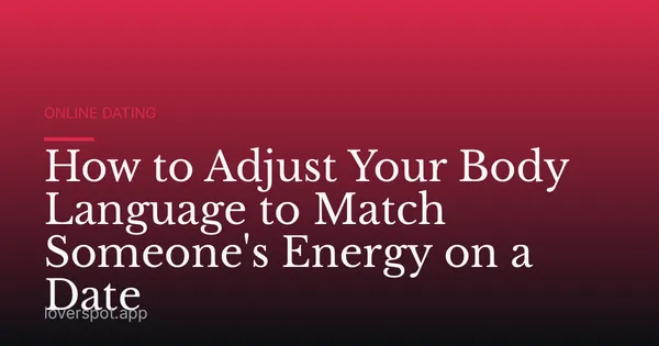 How to Adjust Your Body Language to Match Someone's Energy on a Date