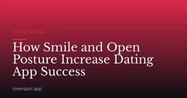 How Smile and Open Posture Increase Dating App Success