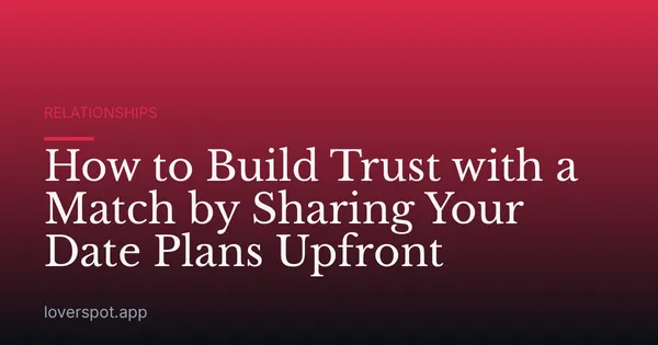 How to Build Trust with a Match by Sharing Your Date Plans Upfront