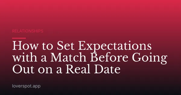 How to Set Expectations with a Match Before Going Out on a Real Date