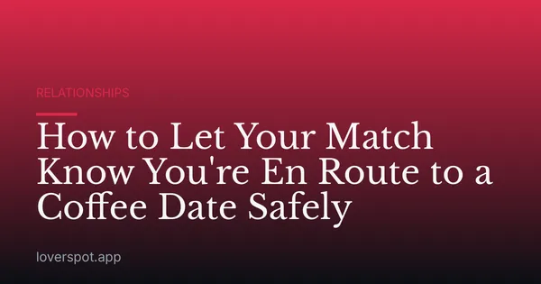 How to Let Your Match Know You're En Route to a Coffee Date Safely