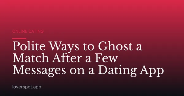 Polite Ways to Ghost a Match After a Few Messages on a Dating App