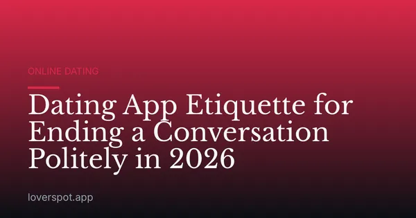 Dating App Etiquette for Ending a Conversation Politely in 2026