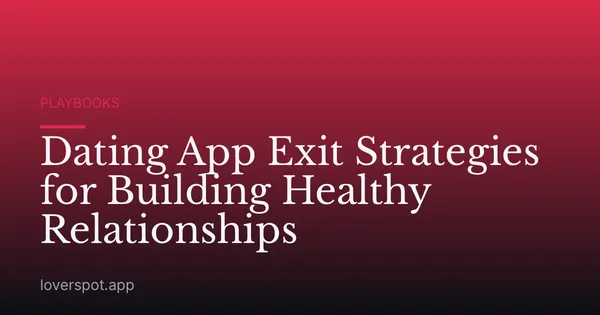 Dating App Exit Strategies for Building Healthy Relationships