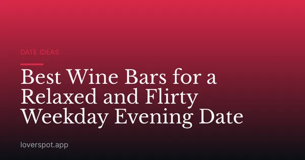 Best Wine Bars for a Relaxed and Flirty Weekday Evening Date