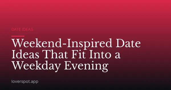 Weekend-Inspired Date Ideas That Fit Into a Weekday Evening