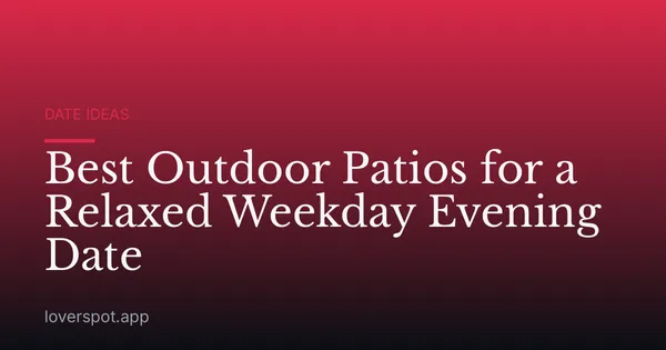 Best Outdoor Patios for a Relaxed Weekday Evening Date