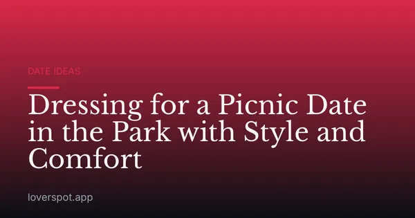 Dressing for a Picnic Date in the Park with Style and Comfort