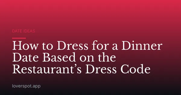 How to Dress for a Dinner Date Based on the Restaurant’s Dress Code