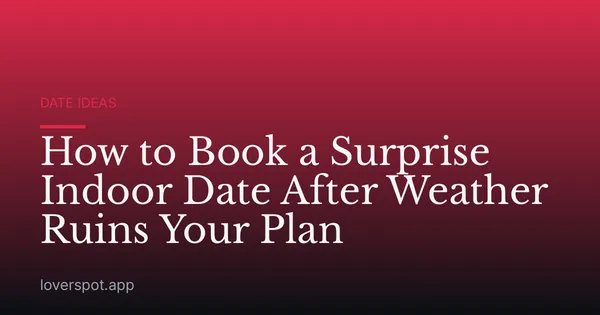 How to Book a Surprise Indoor Date After Weather Ruins Your Plan