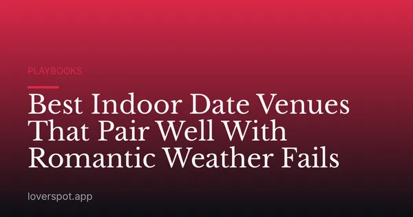 Best Indoor Date Venues That Pair Well With Romantic Weather Fails