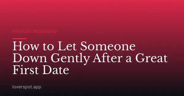 How to Let Someone Down Gently After a Great First Date