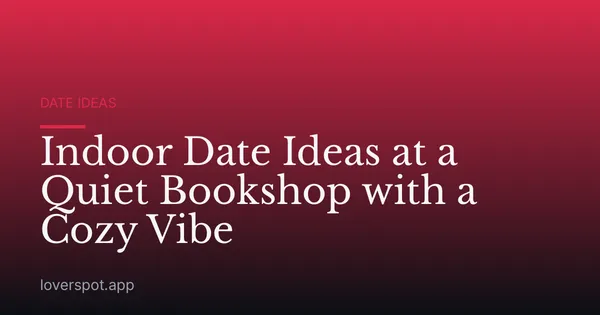 Indoor Date Ideas at a Quiet Bookshop with a Cozy Vibe