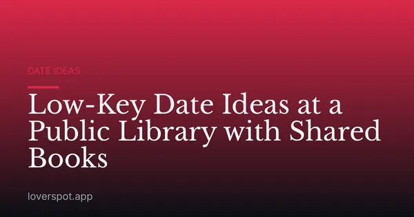 Low-Key Date Ideas at a Public Library with Shared Books