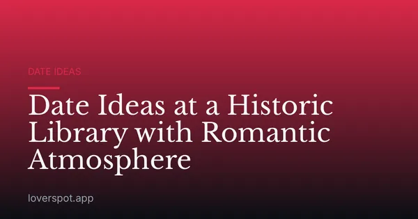 Date Ideas at a Historic Library with Romantic Atmosphere