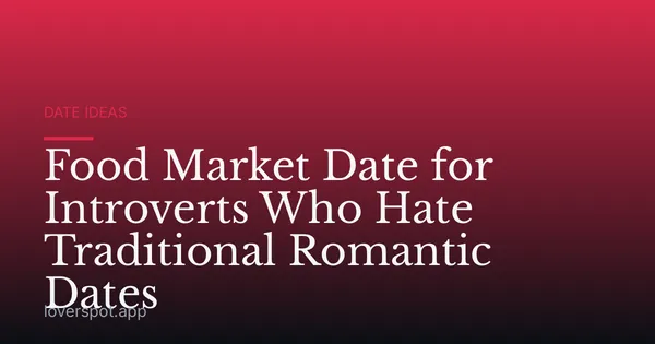 Food Market Date for Introverts Who Hate Traditional Romantic Dates