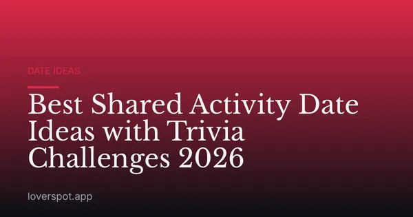 Best Shared Activity Date Ideas with Trivia Challenges 2026
