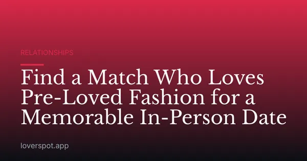 Find a Match Who Loves Pre-Loved Fashion for a Memorable In-Person Date