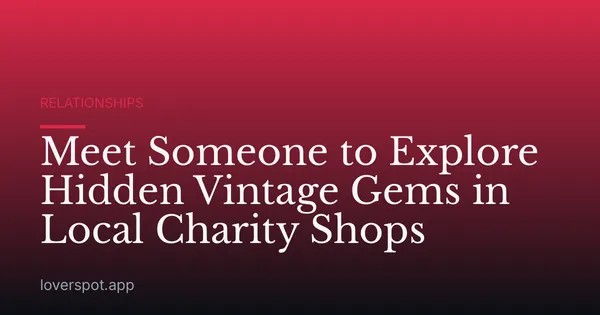 Meet Someone to Explore Hidden Vintage Gems in Local Charity Shops