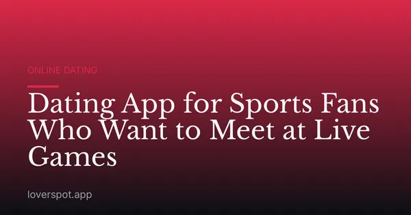 Dating App for Sports Fans Who Want to Meet at Live Games