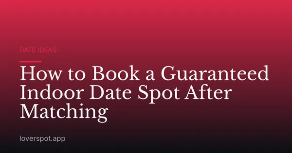 How to Book a Guaranteed Indoor Date Spot After Matching
