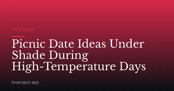 Picnic Date Ideas Under Shade During High-Temperature Days