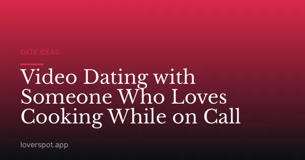 Video Dating with Someone Who Loves Cooking While on Call