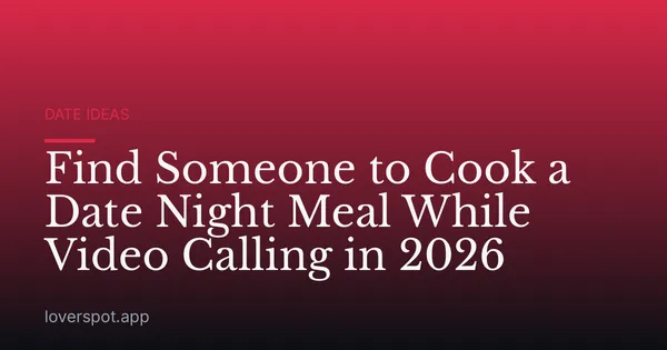 Find Someone to Cook a Date Night Meal While Video Calling in 2026