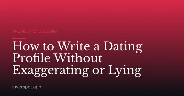 How to Write a Dating Profile Without Exaggerating or Lying