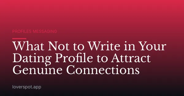 What Not to Write in Your Dating Profile to Attract Genuine Connections