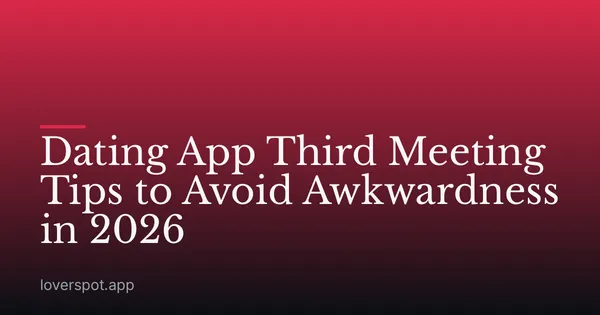 Dating App Third Meeting Tips to Avoid Awkwardness in 2026