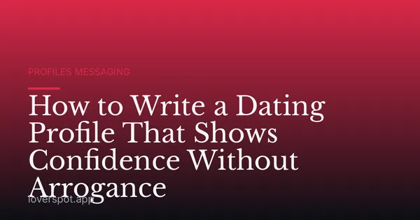 How to Write a Dating Profile That Shows Confidence Without Arrogance