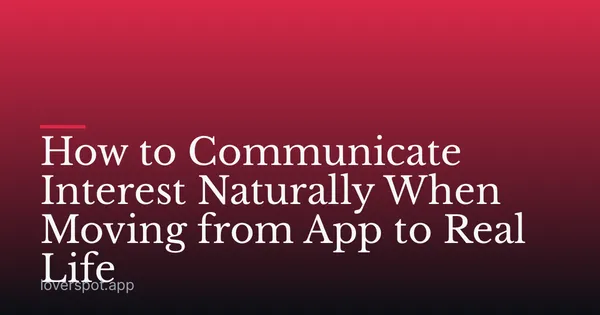 How to Communicate Interest Naturally When Moving from App to Real Life