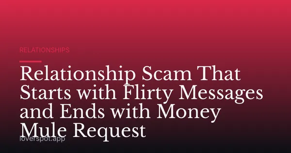 Relationship Scam That Starts with Flirty Messages and Ends with Money Mule Request