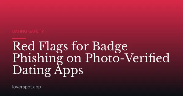 Red Flags for Badge Phishing on Photo-Verified Dating Apps