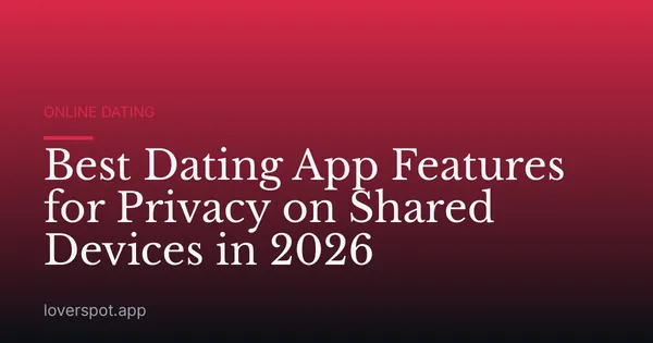Best Dating App Features for Privacy on Shared Devices in 2026