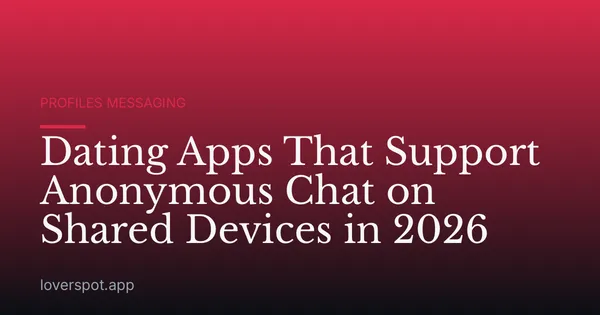 Dating Apps That Support Anonymous Chat on Shared Devices in 2026